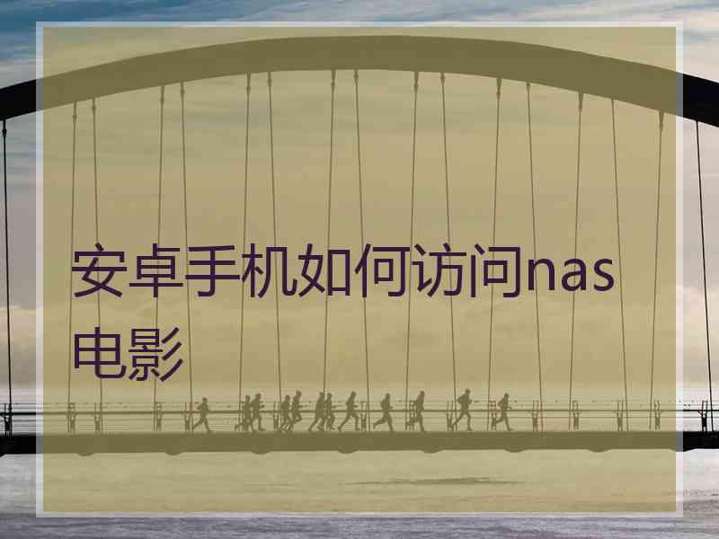 安卓手机如何访问nas电影